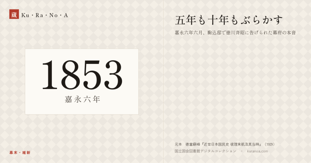 1853年（嘉永六年）の年代板。幕末・維新。五年も十年もぶらかす ―― 嘉永六年六月、駒込邸で徳川斉昭に告げられた幕府の本音